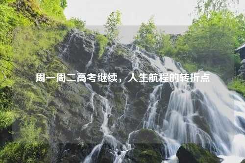 周一周二高考继续，人生航程的转折点